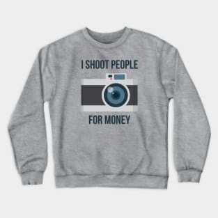 I shoot people for money Crewneck Sweatshirt